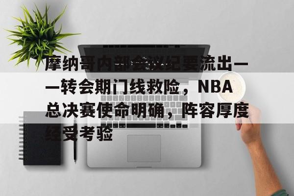 Esports-关于摩纳哥内部会议纪要流出——转会期门线救险，NBA总决赛使命明确，阵容厚度经受考验的信息